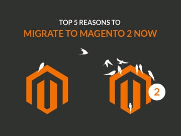 Top 5 reasons to migrate to Magento 2 now!